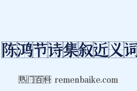 陈鸿节诗集叙近义词是什么意思的图片